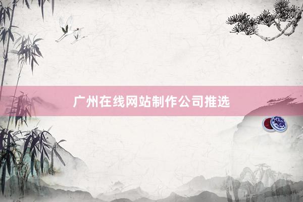 广州在线网站制作公司推选