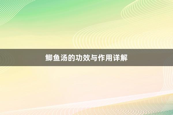 鲫鱼汤的功效与作用详解